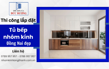 Tủ bếp nhôm kính Đồng Nai đẹp - Thi công trọn gói giá tốt